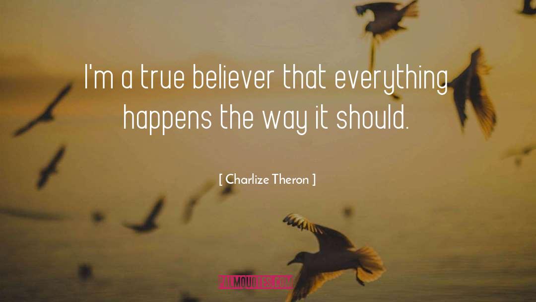 Charlize Theron Quotes: I'm a true believer that