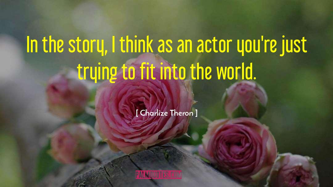 Charlize Theron Quotes: In the story, I think