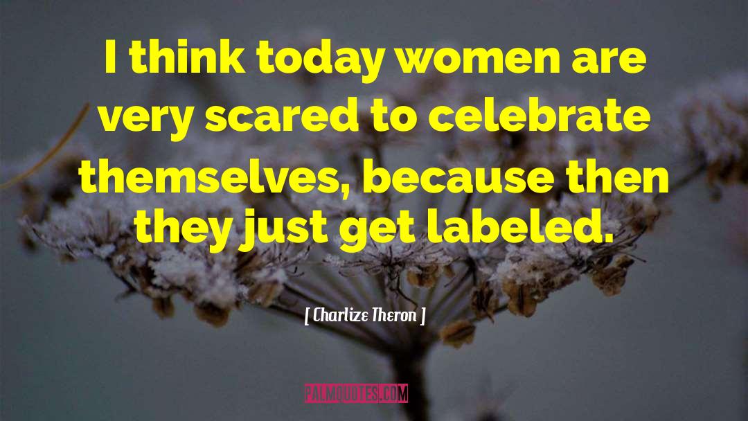 Charlize Theron Quotes: I think today women are