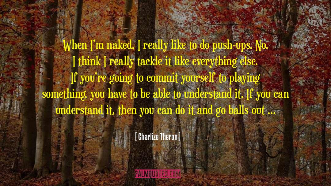 Charlize Theron Quotes: When I'm naked, I really