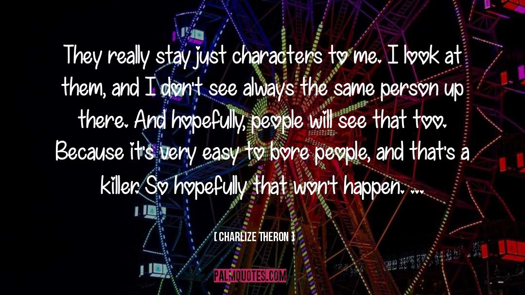 Charlize Theron Quotes: They really stay just characters