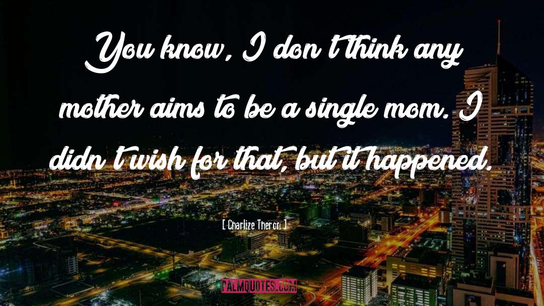Charlize Theron Quotes: You know, I don't think