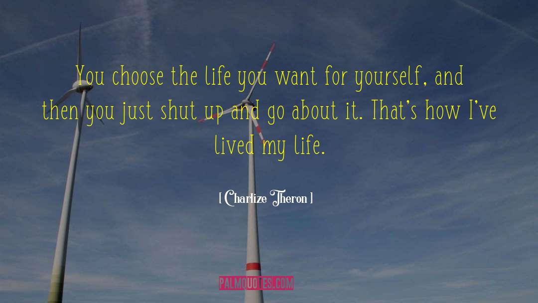 Charlize Theron Quotes: You choose the life you