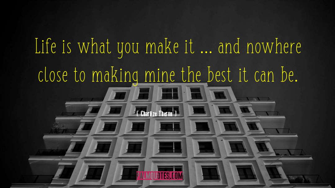 Charlize Theron Quotes: Life is what you make