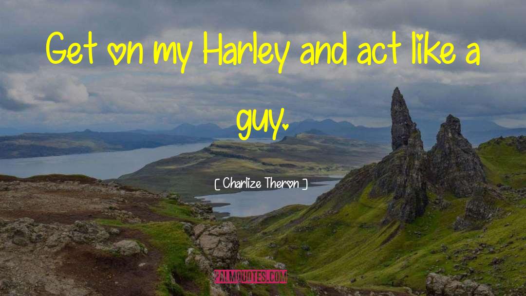 Charlize Theron Quotes: Get on my Harley and