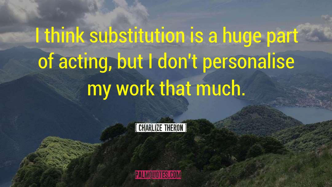 Charlize Theron Quotes: I think substitution is a