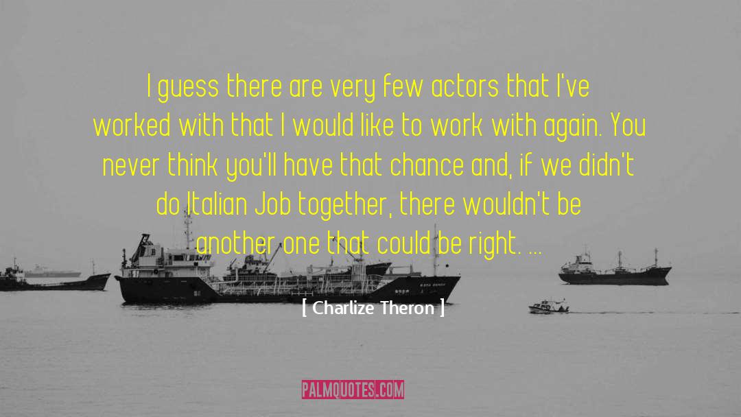 Charlize Theron Quotes: I guess there are very