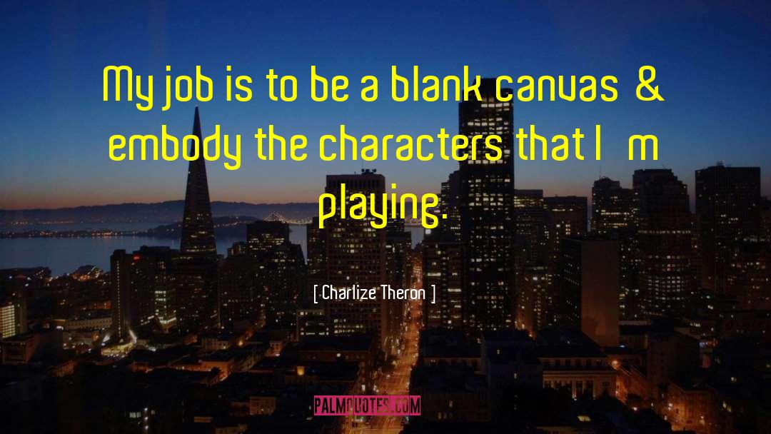 Charlize Theron Quotes: My job is to be