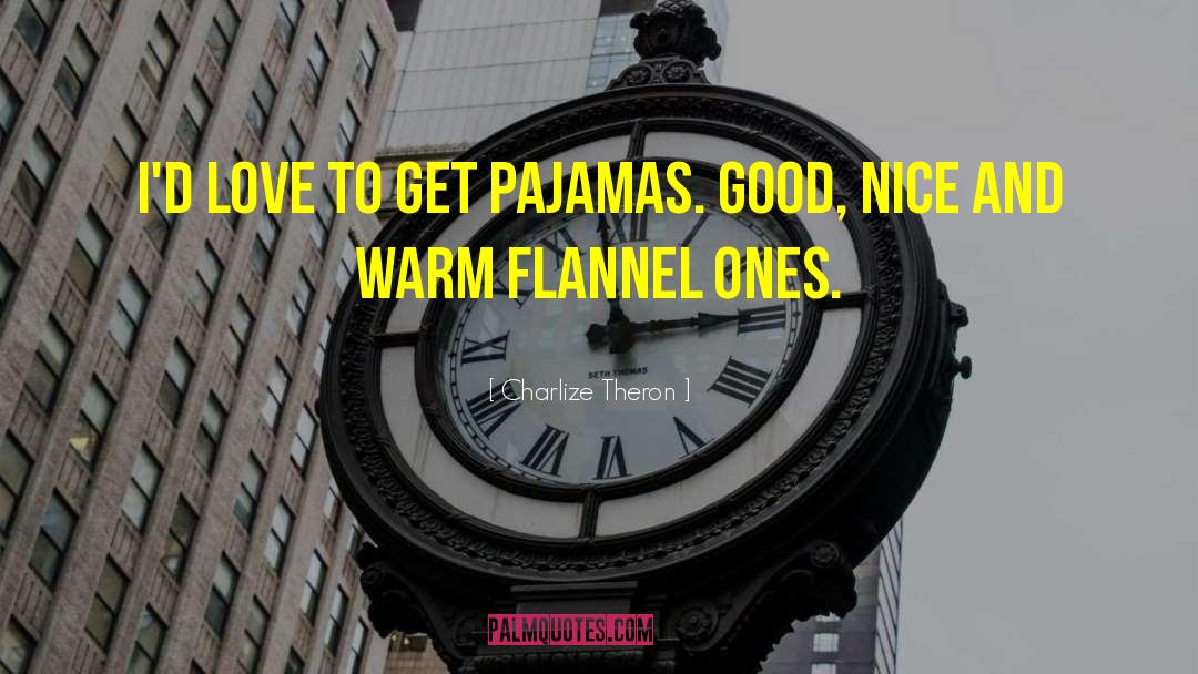 Charlize Theron Quotes: I'd love to get pajamas.