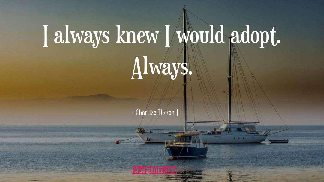 Charlize Theron Quotes: I always knew I would