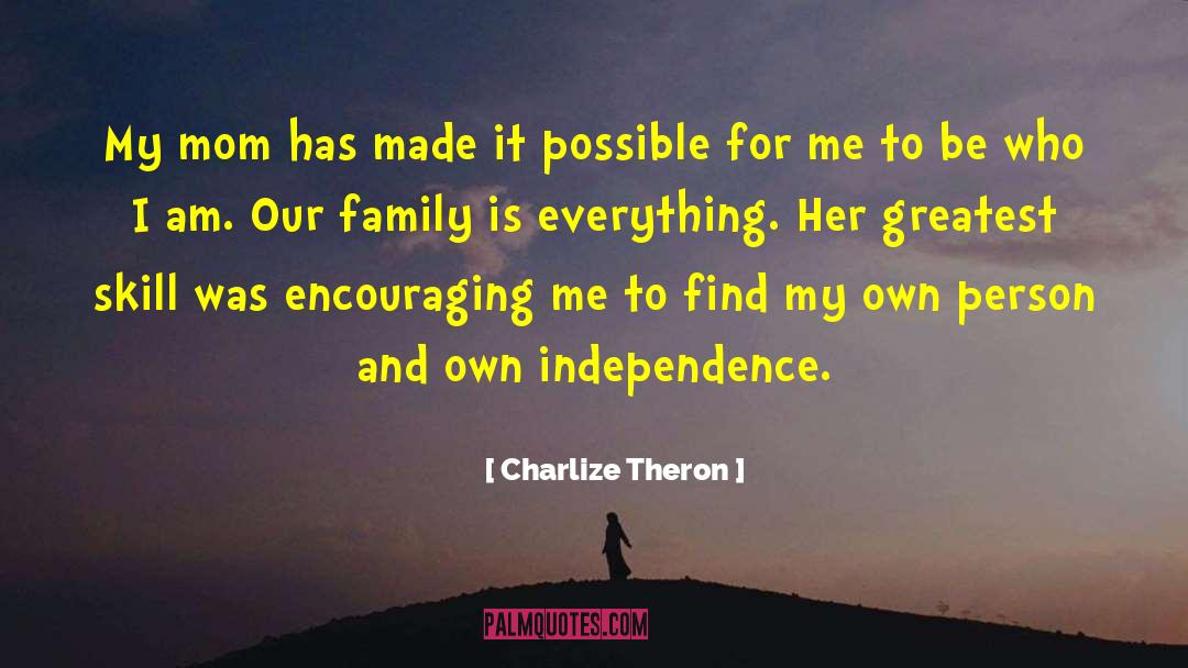 Charlize Theron Quotes: My mom has made it