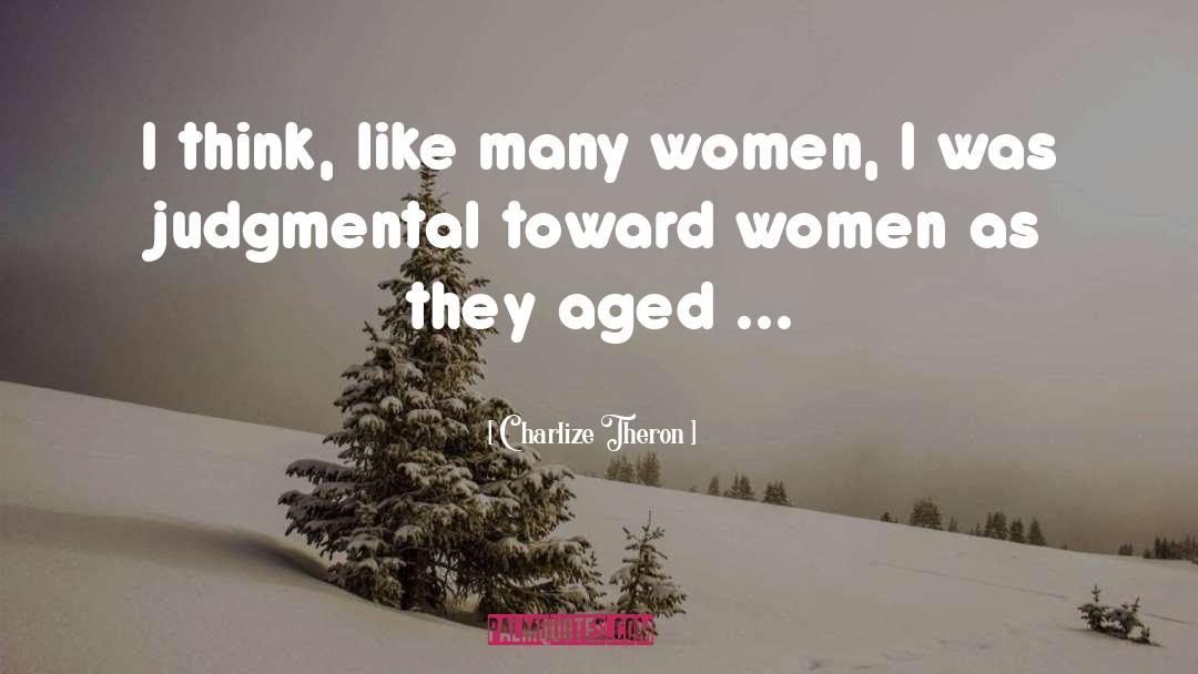Charlize Theron Quotes: I think, like many women,
