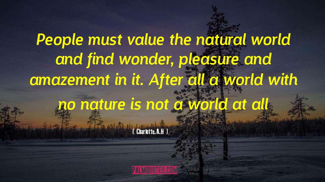 Charlotte.A.H Quotes: People must value the natural