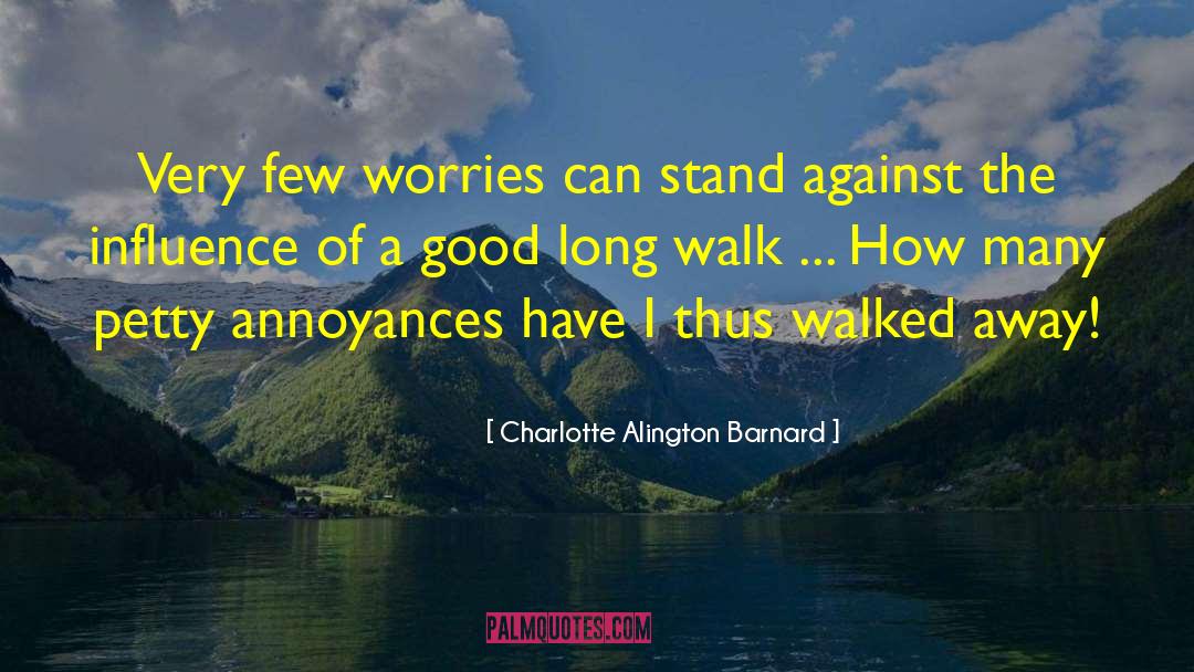 Charlotte Alington Barnard Quotes: Very few worries can stand