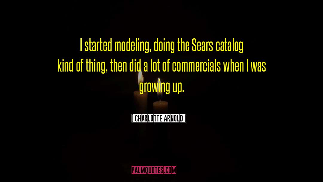 Charlotte Arnold Quotes: I started modeling, doing the