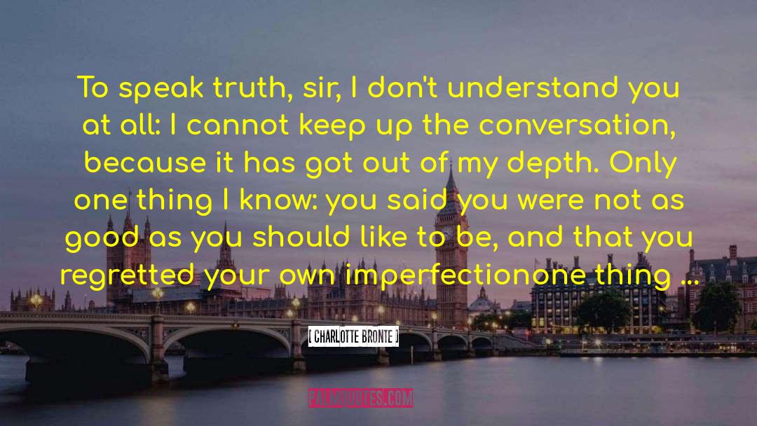 Charlotte Bronte Quotes: To speak truth, sir, I