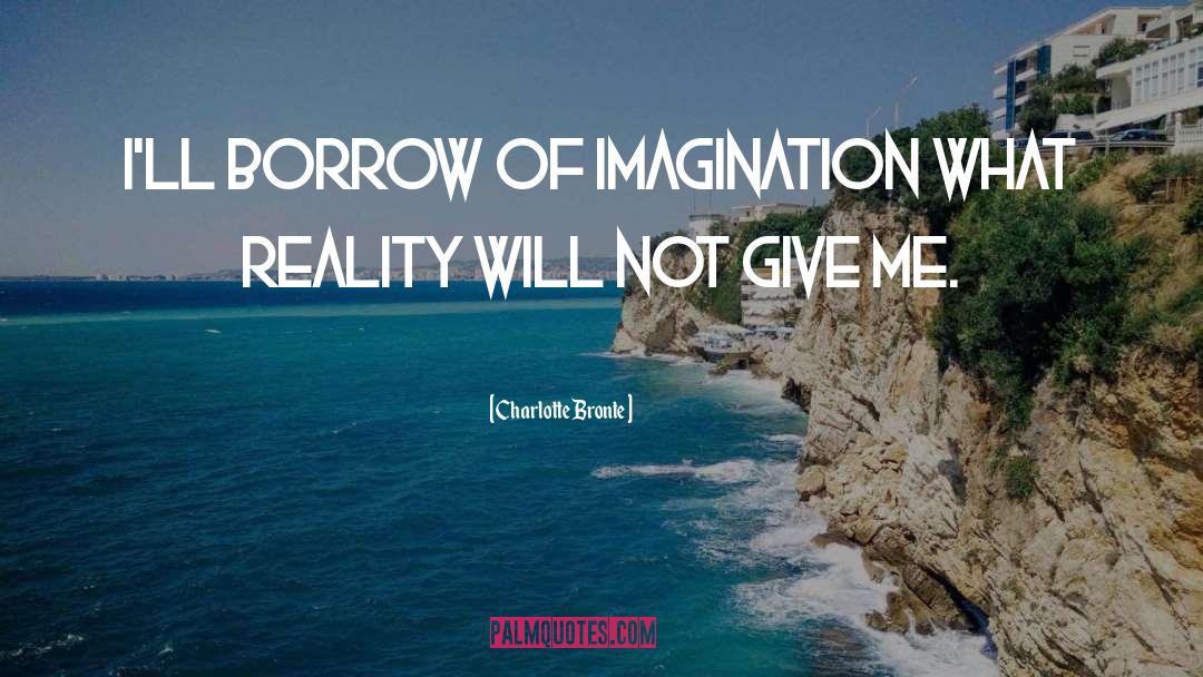 Charlotte Bronte Quotes: I'll borrow of imagination what