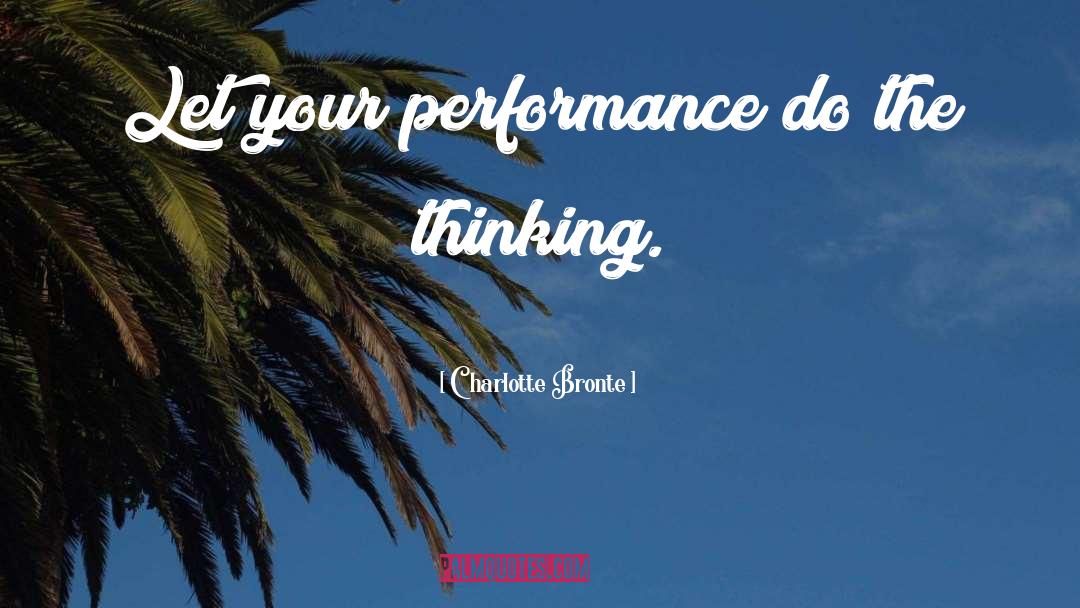 Charlotte Bronte Quotes: Let your performance do the