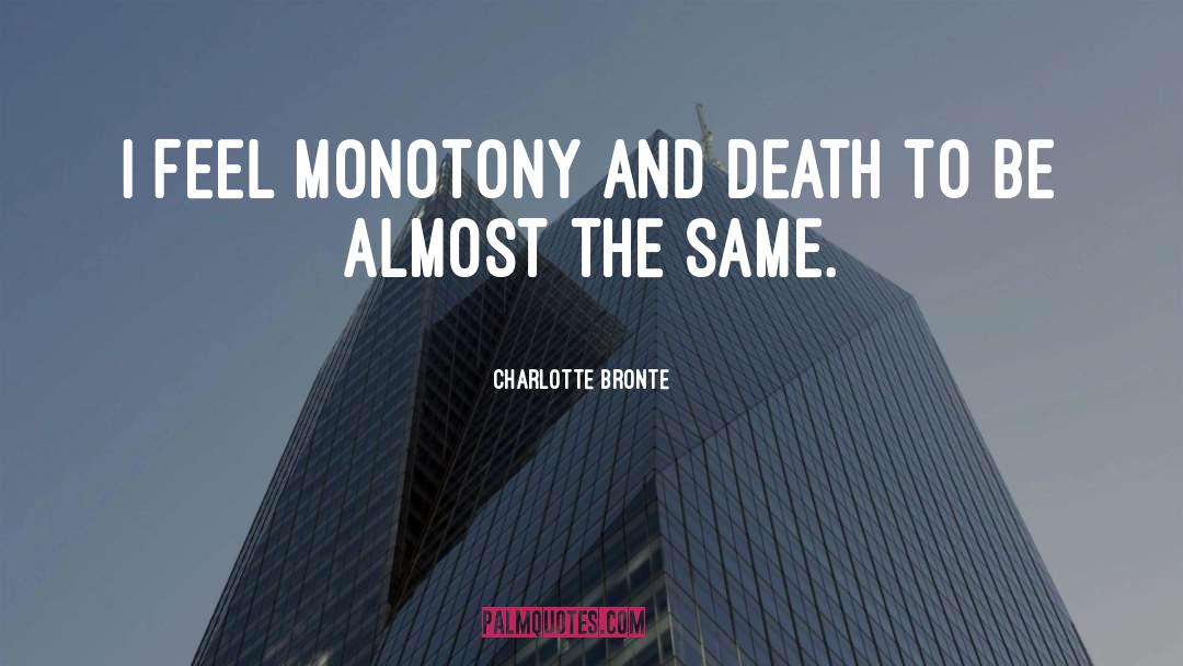 Charlotte Bronte Quotes: I feel monotony and death