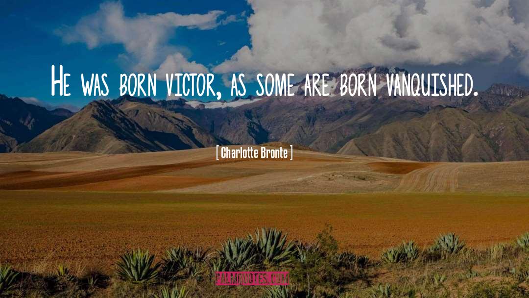 Charlotte Bronte Quotes: He was born victor, as