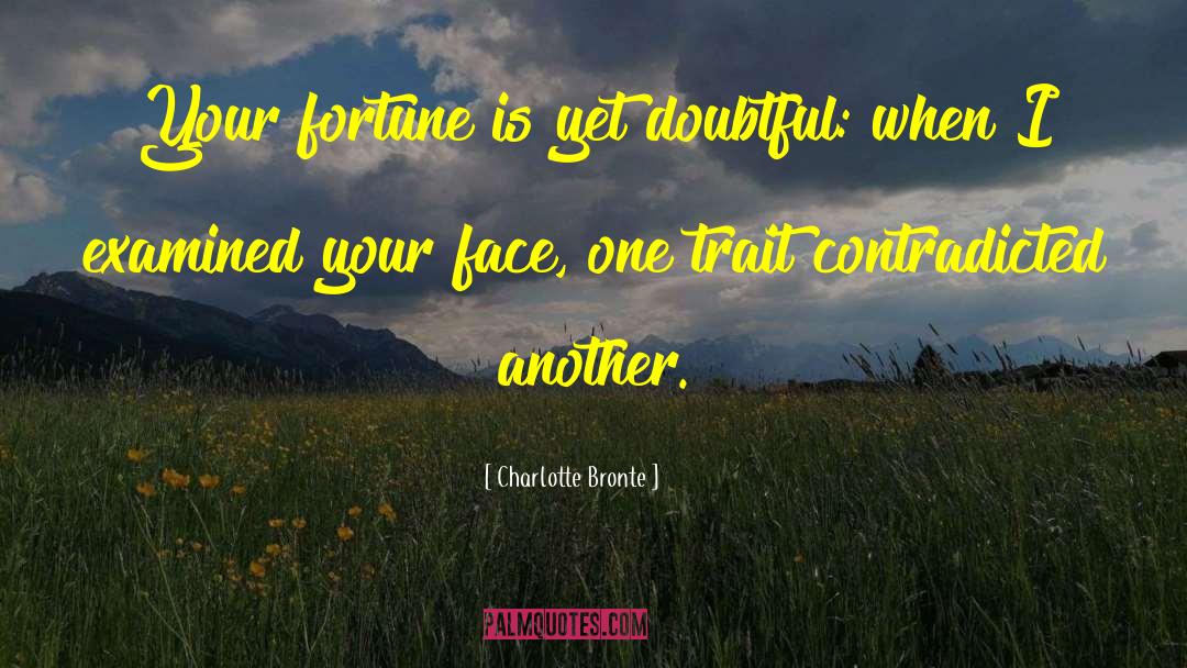 Charlotte Bronte Quotes: Your fortune is yet doubtful:
