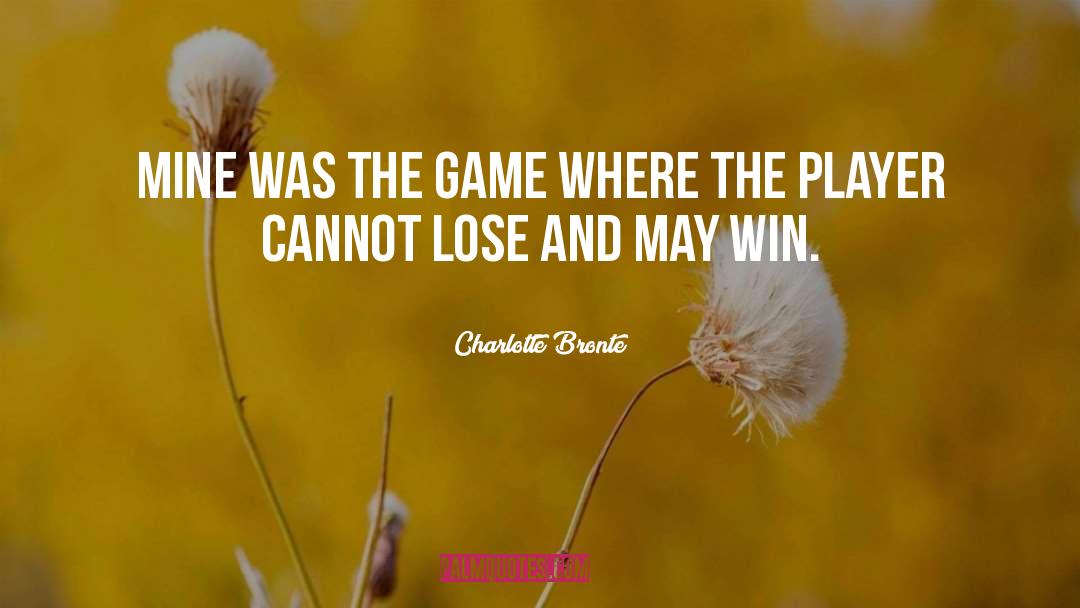 Charlotte Bronte Quotes: Mine was the game where