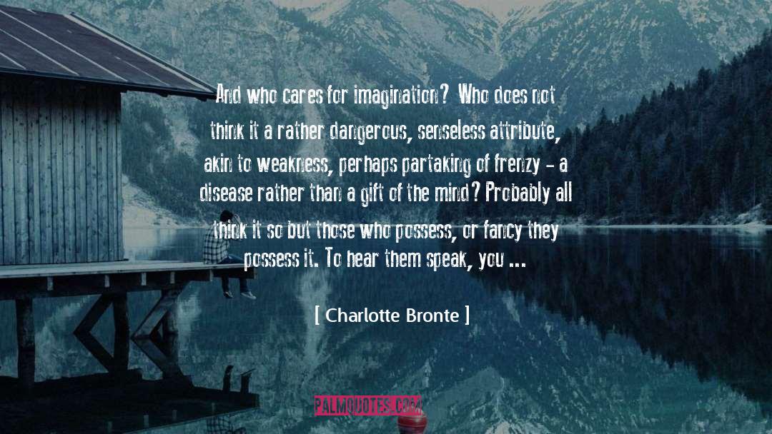 Charlotte Bronte Quotes: And who cares for imagination?