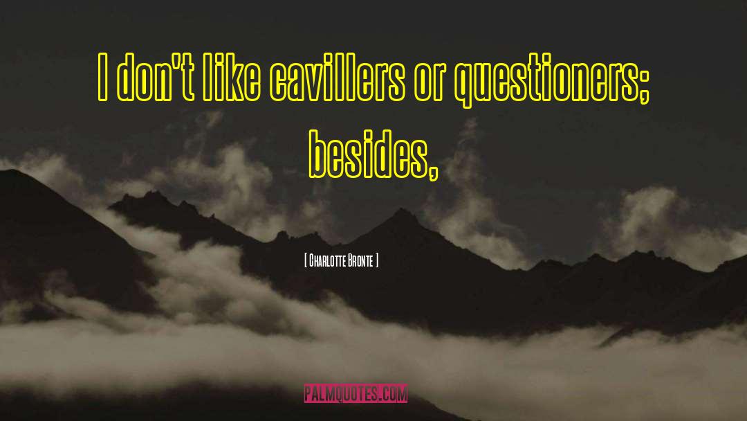 Charlotte Bronte Quotes: I don't like cavillers or