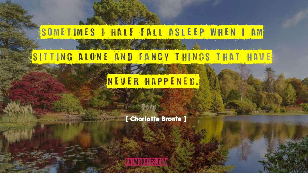 Charlotte Bronte Quotes: Sometimes I half fall asleep