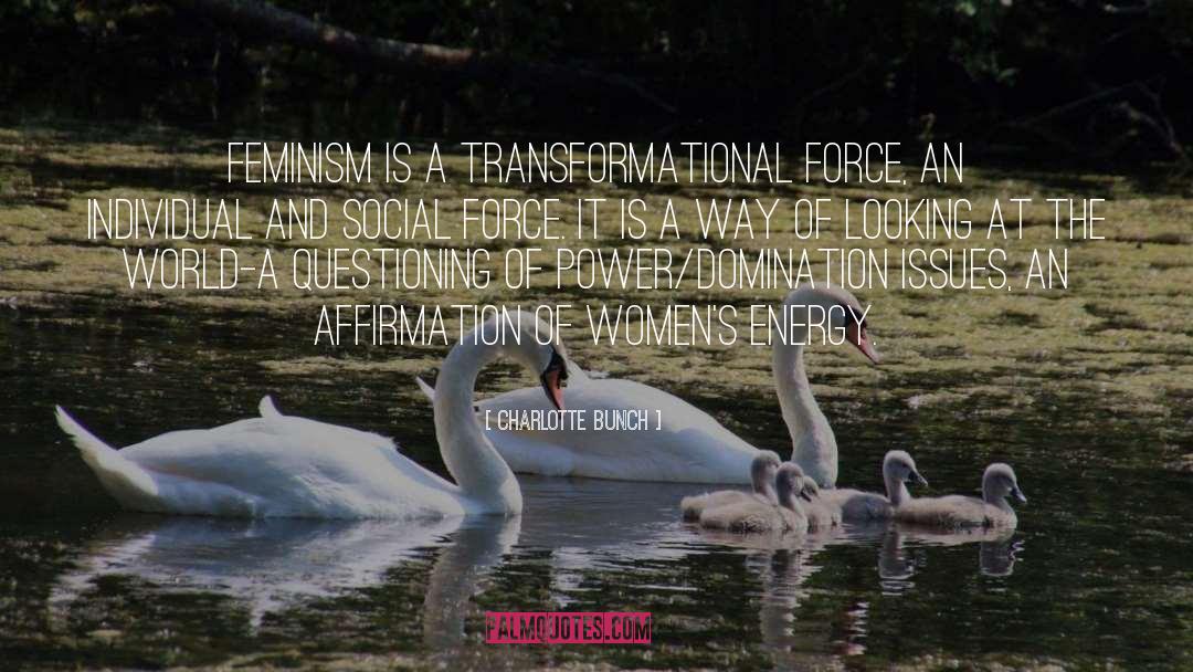 Charlotte Bunch Quotes: Feminism is a transformational force,