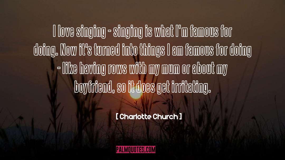 Charlotte Church Quotes: I love singing - singing