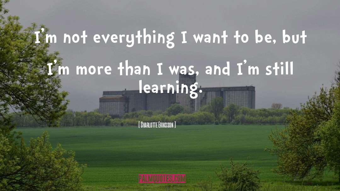 Charlotte Eriksson Quotes: I'm not everything I want