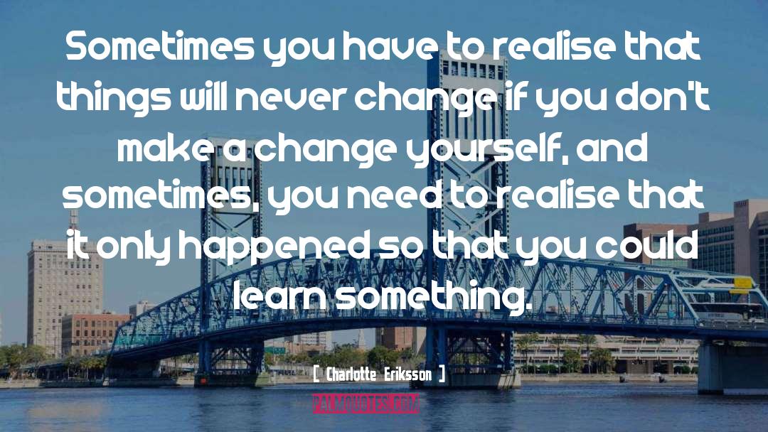 Charlotte Eriksson Quotes: Sometimes you have to realise