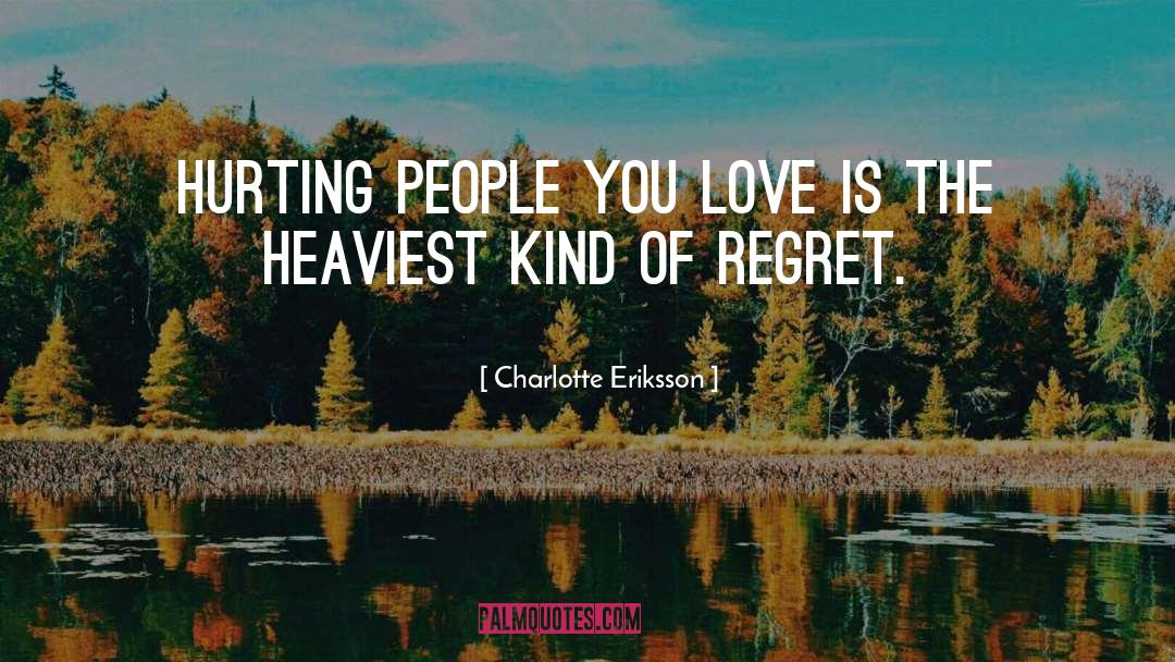 Charlotte Eriksson Quotes: Hurting people you love is