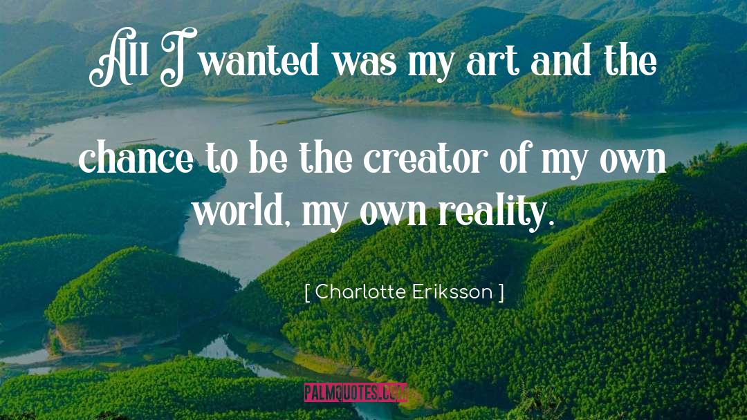 Charlotte Eriksson Quotes: All I wanted was my