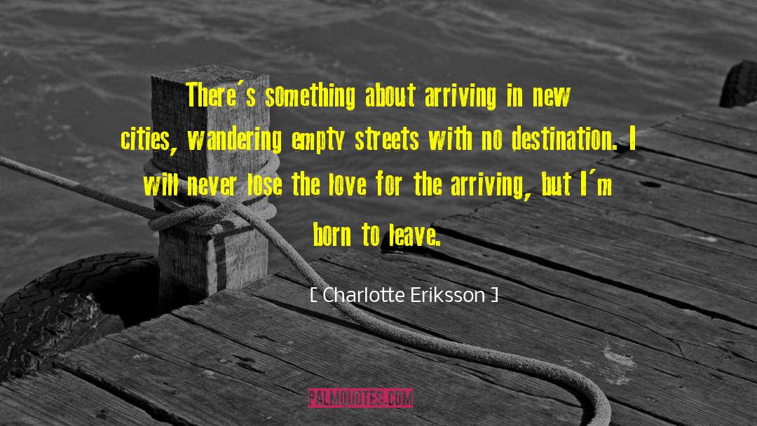 Charlotte Eriksson Quotes: There's something about arriving in