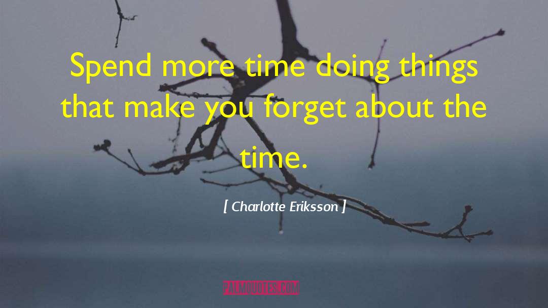 Charlotte Eriksson Quotes: Spend more time doing things