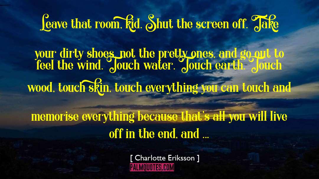 Charlotte Eriksson Quotes: Leave that room, kid. Shut