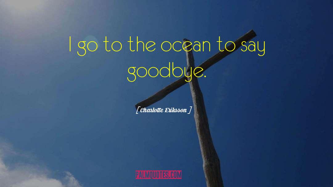 Charlotte Eriksson Quotes: I go to the ocean