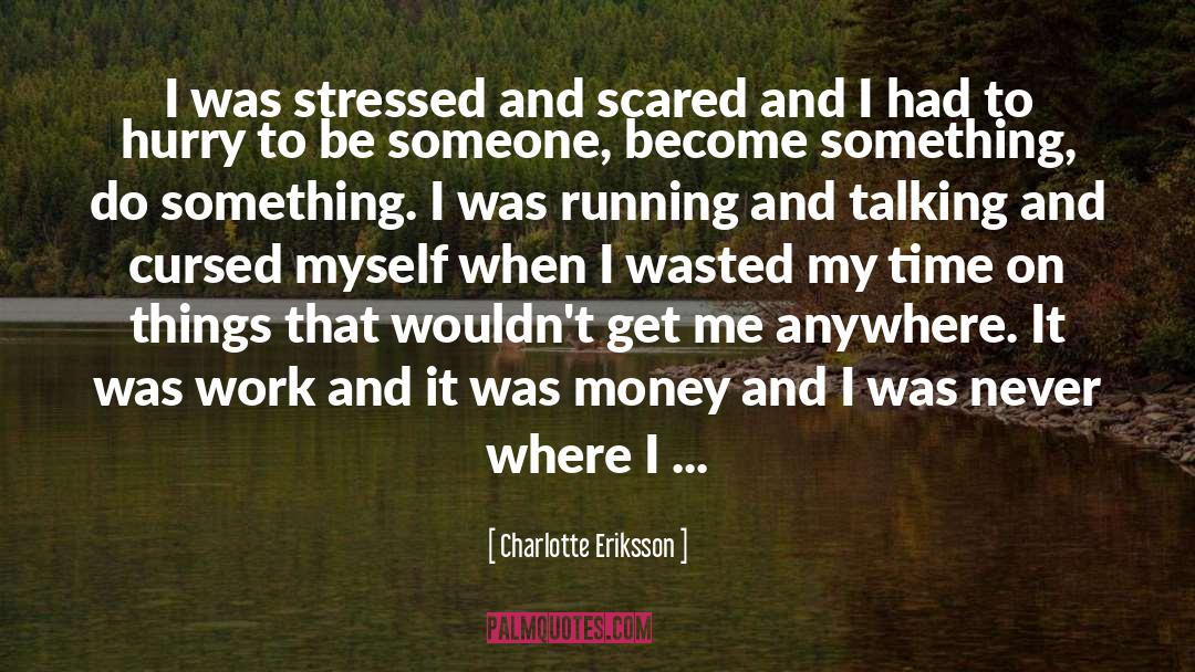 Charlotte Eriksson Quotes: I was stressed and scared