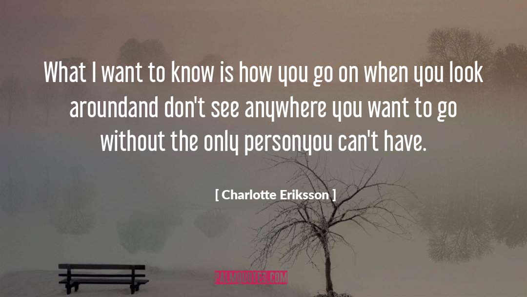 Charlotte Eriksson Quotes: What I want to know