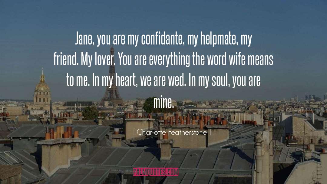 Charlotte Featherstone Quotes: Jane, you are my confidante,