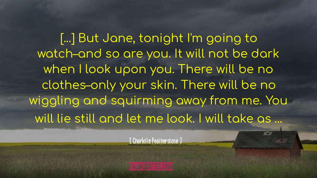 Charlotte Featherstone Quotes: [...] But Jane, tonight I'm