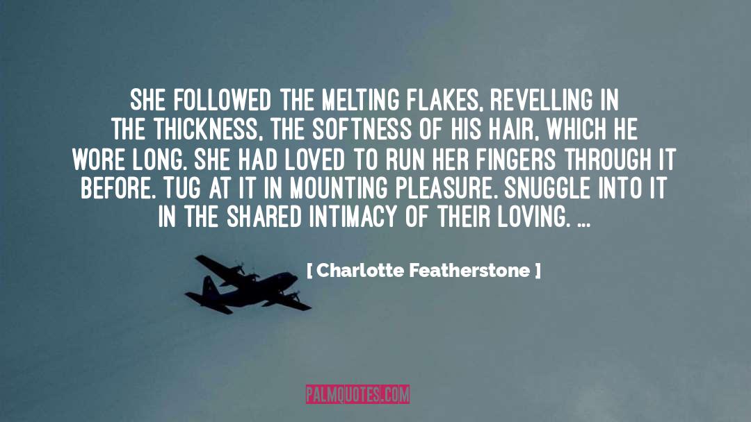 Charlotte Featherstone Quotes: She followed the melting flakes,