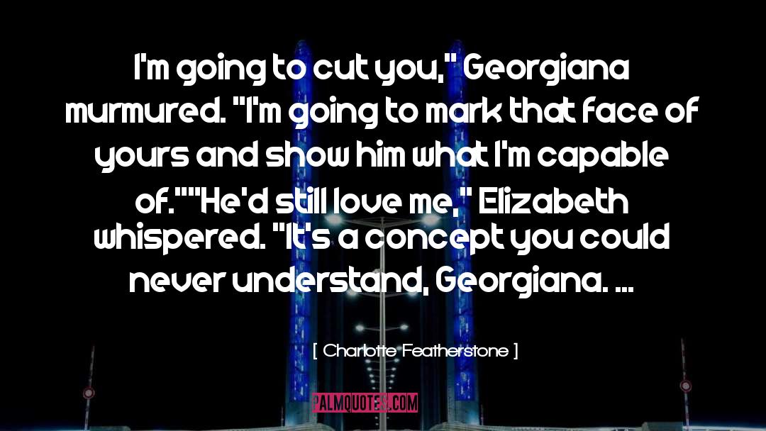 Charlotte Featherstone Quotes: I'm going to cut you,