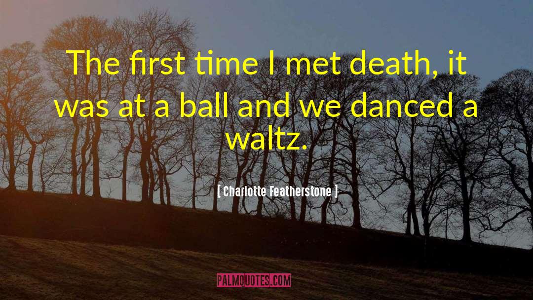 Charlotte Featherstone Quotes: The first time I met