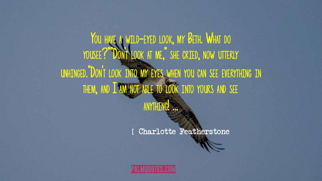 Charlotte Featherstone Quotes: You have a wild-eyed look,