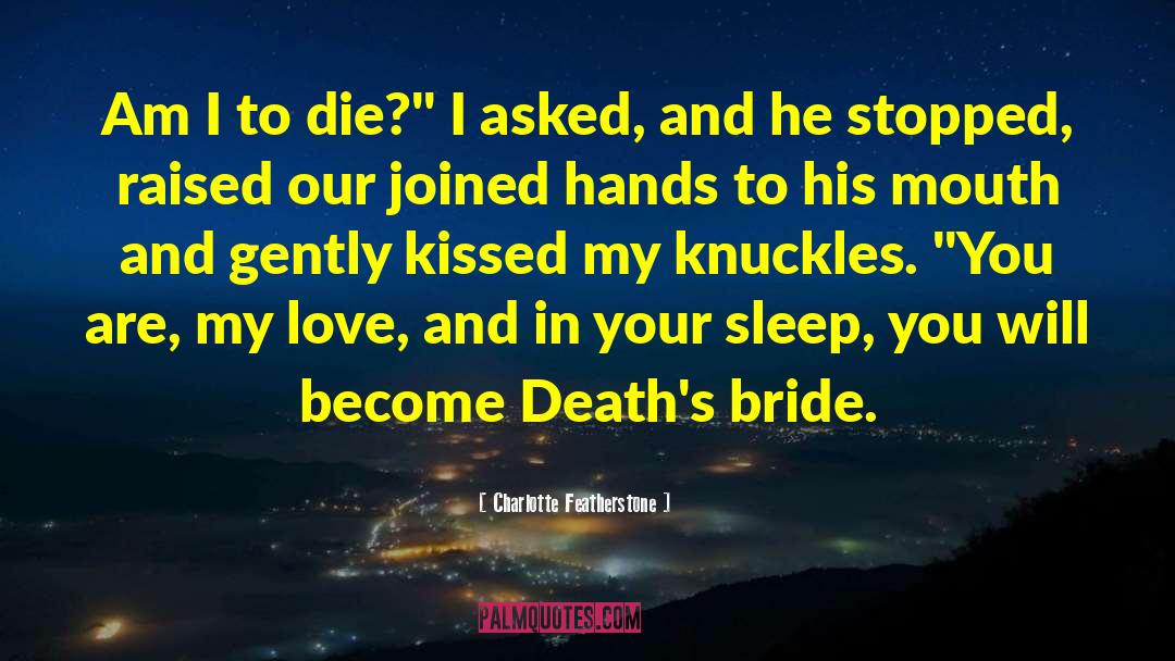 Charlotte Featherstone Quotes: Am I to die?