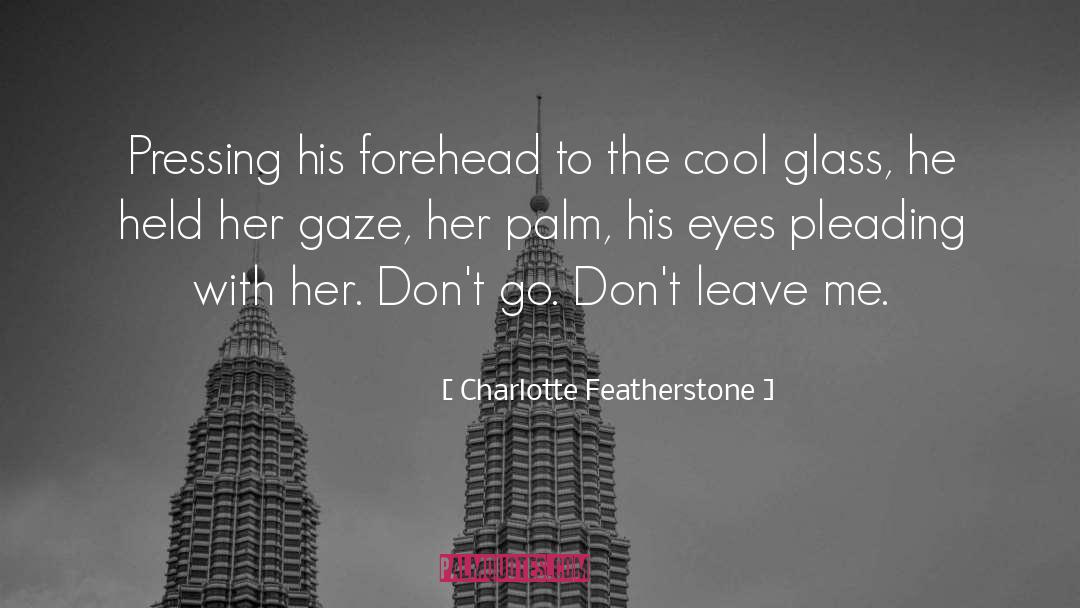 Charlotte Featherstone Quotes: Pressing his forehead to the