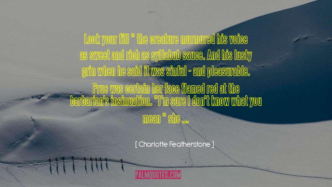 Charlotte Featherstone Quotes: Look your fill 